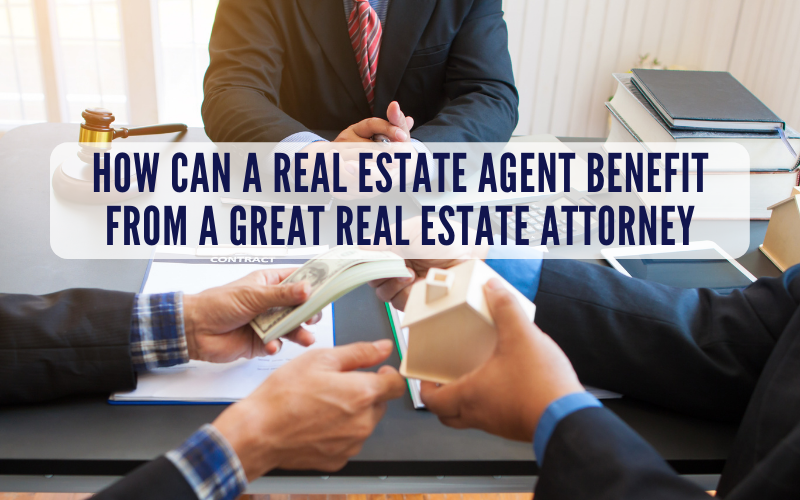 How Can Real Estate Agents Benefit from A Great Real Estate Attorney