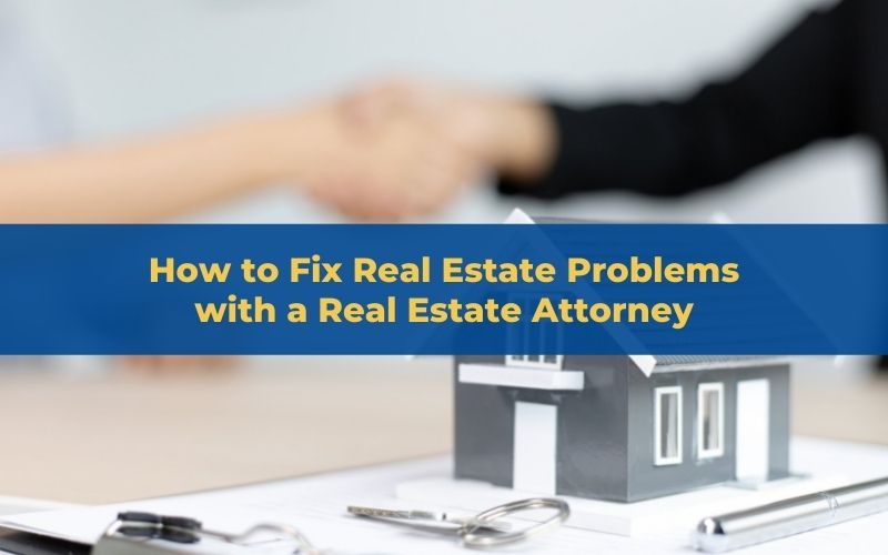 How to Fix Real Estate Problems with a Real Estate Attorney