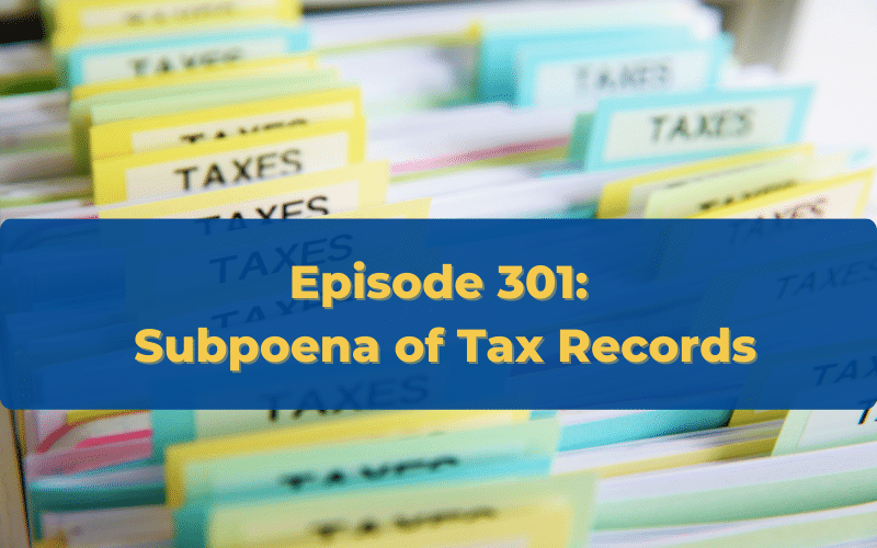 Episode 301 Subpoena of Tax Records