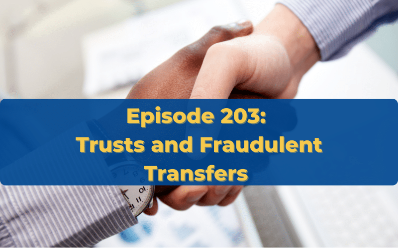 Episode 203 Trusts and Fraudulent Transfers