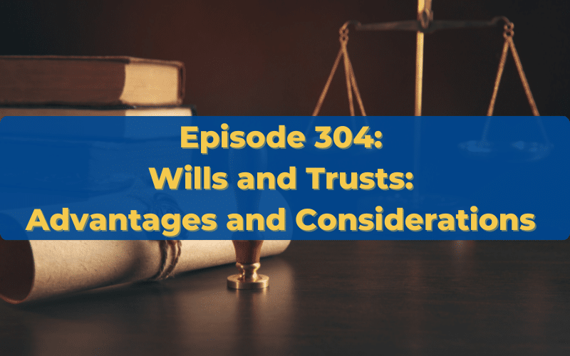 Episode 304: Wills and Trusts: Advantages and Considerations